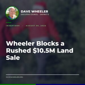 Executive Councilor Dave Wheeler - Wheeler Blocks a Rushed $10.5 Million Sale of State Land