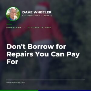 Executive Councilor Dave Wheeler - Wheeler: Don't Borrow for Repairs the State Can Already Pay For