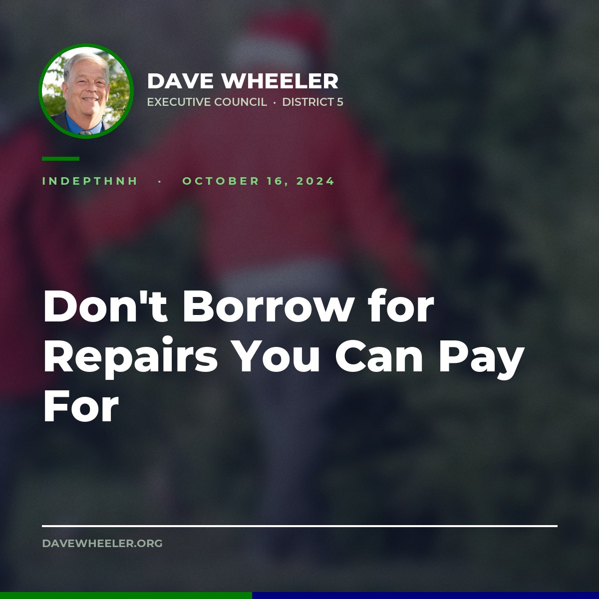 Executive Councilor Dave Wheeler - Wheeler: Don't Borrow for Repairs the State Can Already Pay For