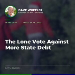 Executive Councilor Dave Wheeler - Wheeler Casts the Lone Vote Against More State Debt