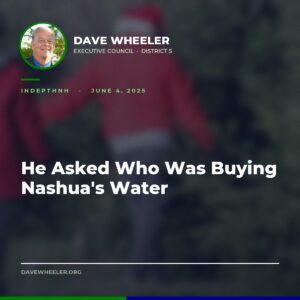 Executive Councilor Dave Wheeler - Wheeler Sounds the Alarm on a Chinese Company Buying Into Nashua's Water
